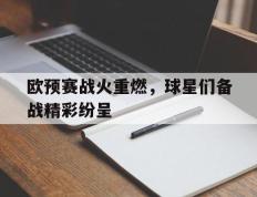 欧预赛战火重燃，球星们备战精彩纷呈的简单介绍
