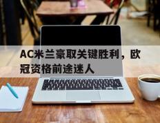 AC米兰豪取关键胜利，欧冠资格前途迷人的简单介绍
