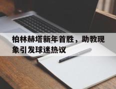 关于柏林赫塔新年首胜，助教现象引发球迷热议的信息