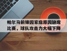 帕尔马前锋因家庭原因缺席比赛，球队攻击力大幅下降的简单介绍