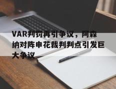 VAR判罚再引争议，阿森纳对阵申花裁判判点引发巨大争议