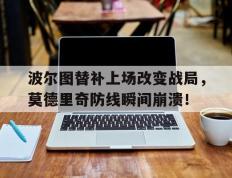 波尔图替补上场改变战局，莫德里奇防线瞬间崩溃！波尔布特敌人越是反对我