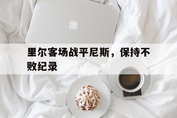 里尔客场战平尼斯，保持不败纪录