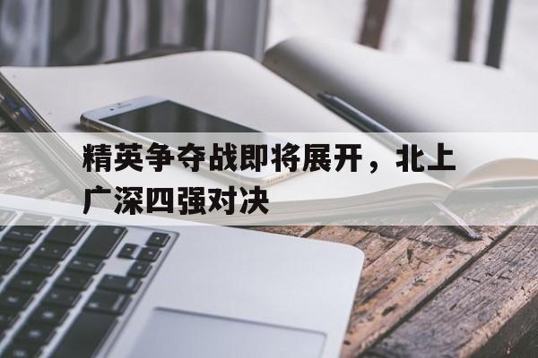 精英争夺战即将展开，北上广深四强对决的简单介绍