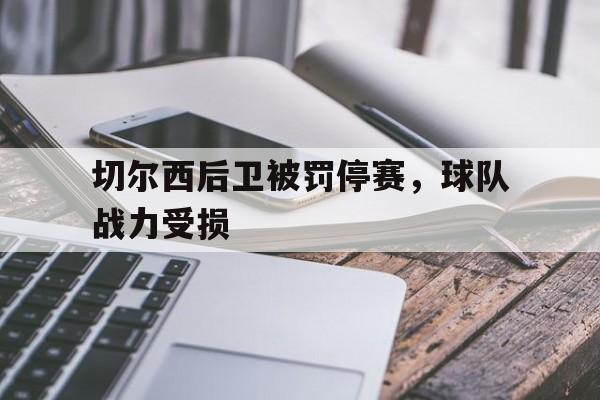 切尔西后卫被罚停赛，球队战力受损