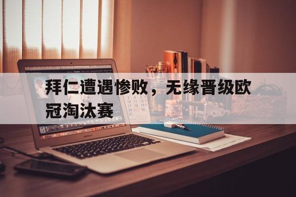 包含拜仁遭遇惨败，无缘晋级欧冠淘汰赛的词条
