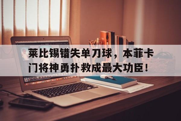 莱比锡错失单刀球，本菲卡门将神勇扑救成最大功臣！