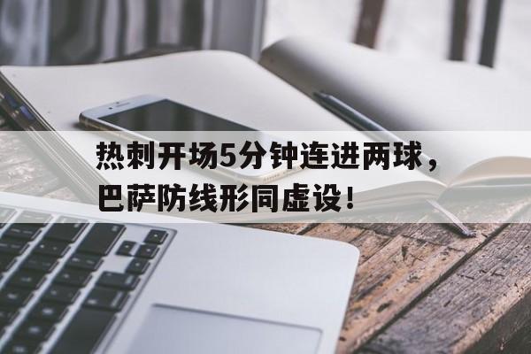 热刺开场5分钟连进两球，巴萨防线形同虚设！