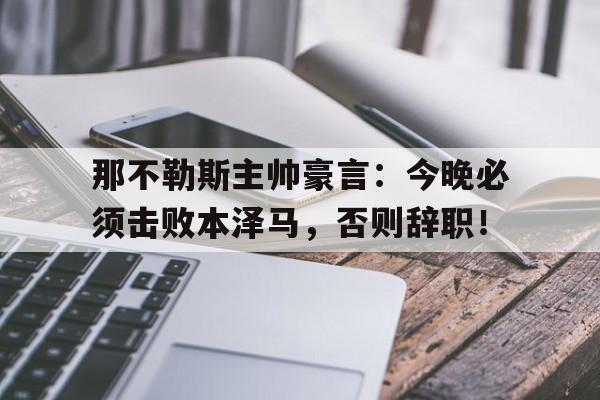 那不勒斯主帅豪言：今晚必须击败本泽马，否则辞职！伪善者歌词完整版金鱼